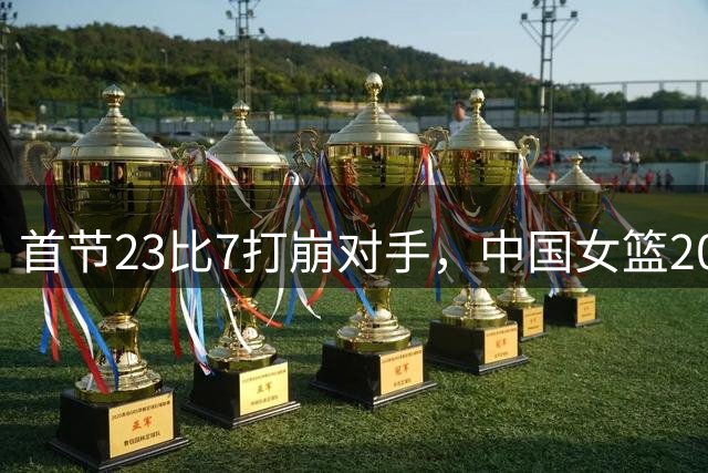 首节23比7打崩对手，中国女篮20分大胜晋级八强